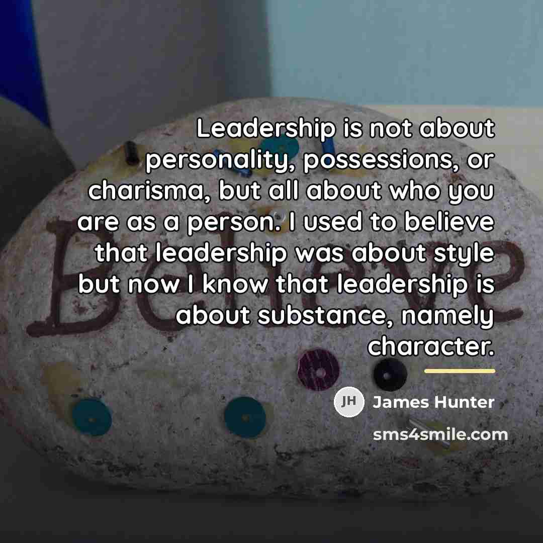 “Leadership is not about personality, possessions, or charisma, but all…” quote by James Hunter