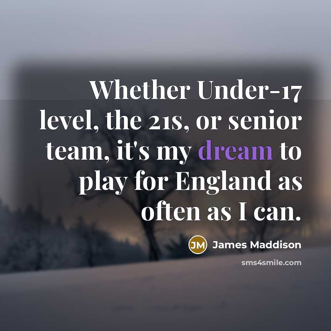 “Whether Under-17 level, the 21s, or senior team, it's my…” quote by James Maddison