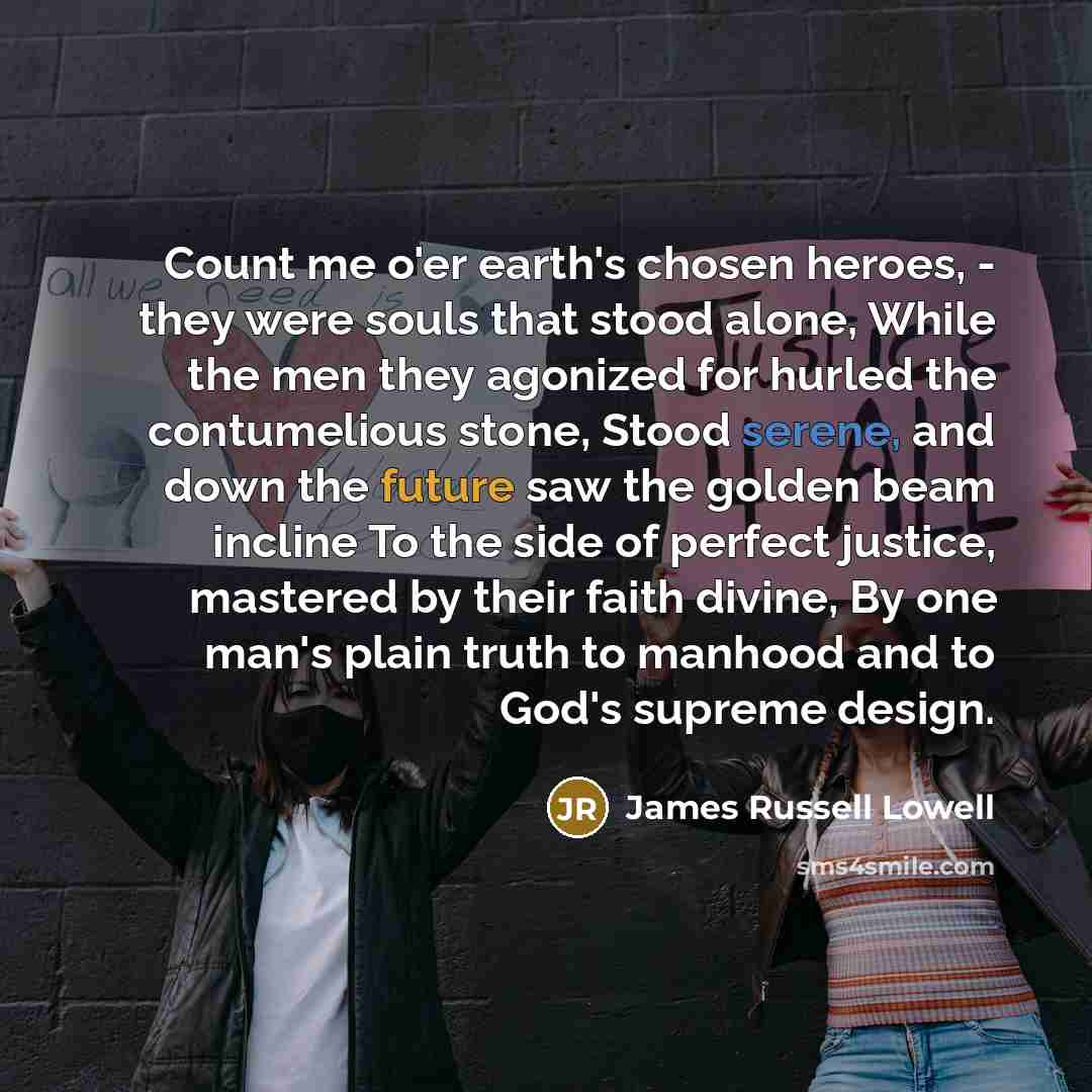 “Count me o'er earth's chosen heroes, - they were souls…” quote by James Russell Lowell