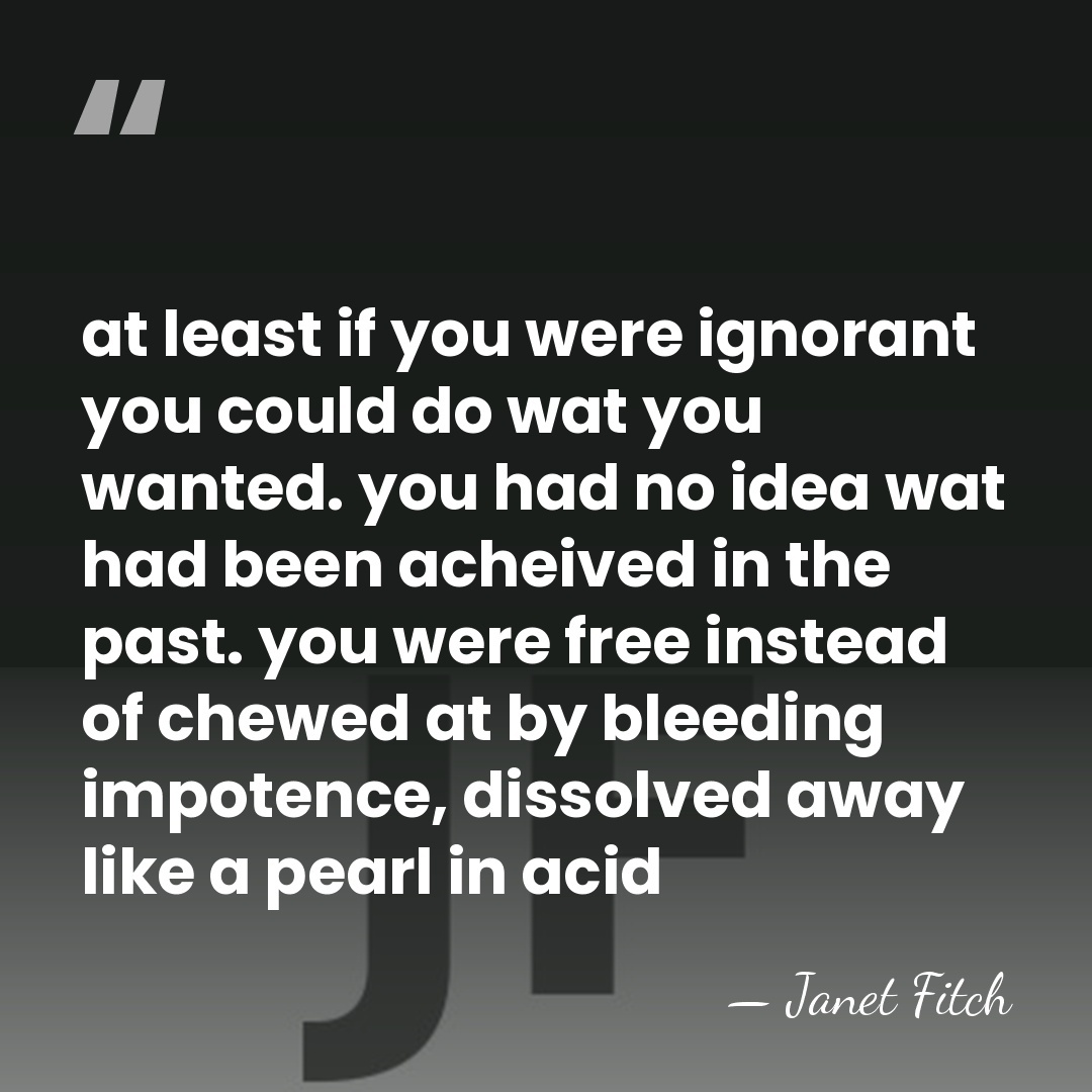 at least if you were ignorant you could do wat you wanted.&hellip; - Janet Fitch