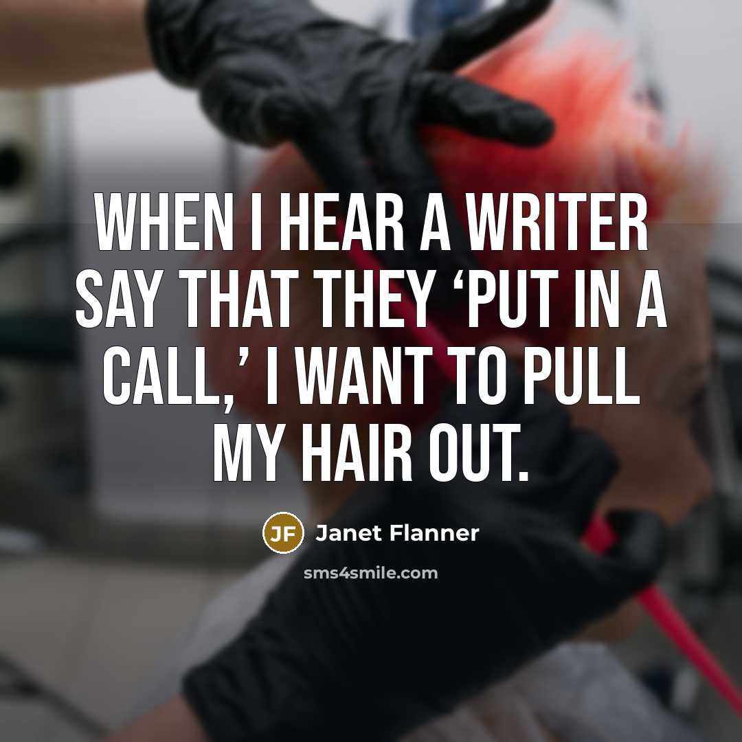 “When I hear a writer say that they ‘put in…” quote by Janet Flanner