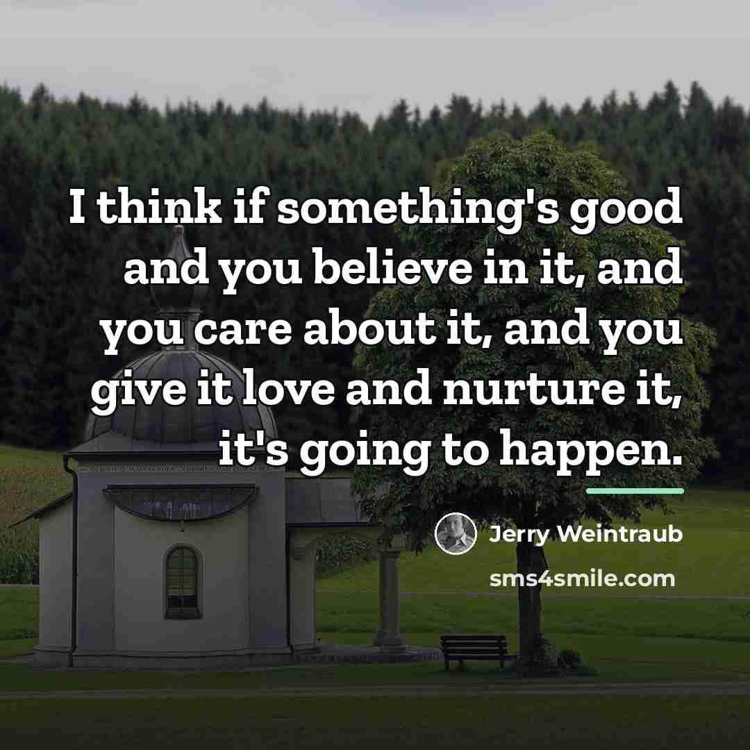 “I think if something's good and you believe in it,…” quote by Jerry Weintraub