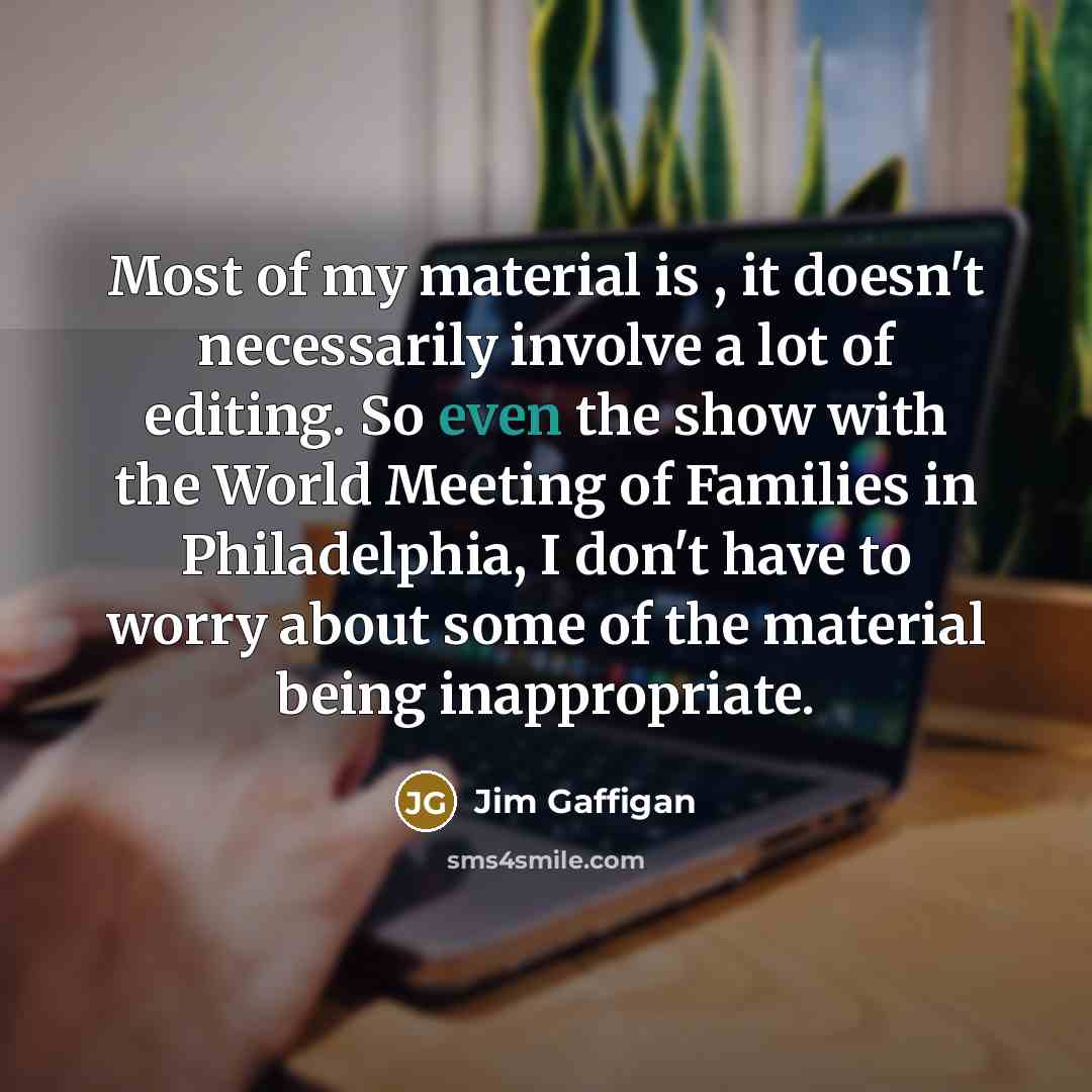 “Most of my material is , it doesn't necessarily involve…” quote by Jim Gaffigan