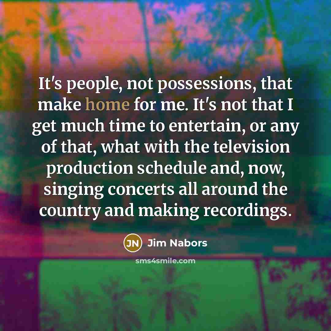 “It's people, not possessions, that make home for me. It's…” quote by Jim Nabors