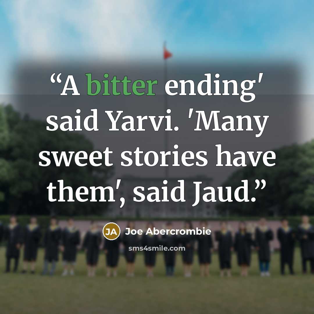 “A bitter ending' said Yarvi. 'Many sweet stories have them', said Jaud.” quote by Joe Abercrombie