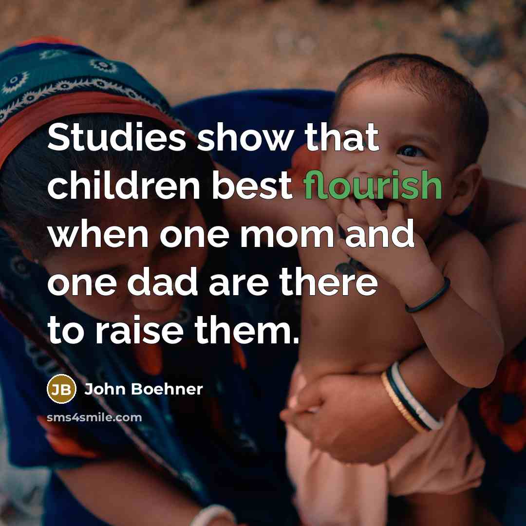 “Studies show that children best flourish when one mom and…” quote by John Boehner