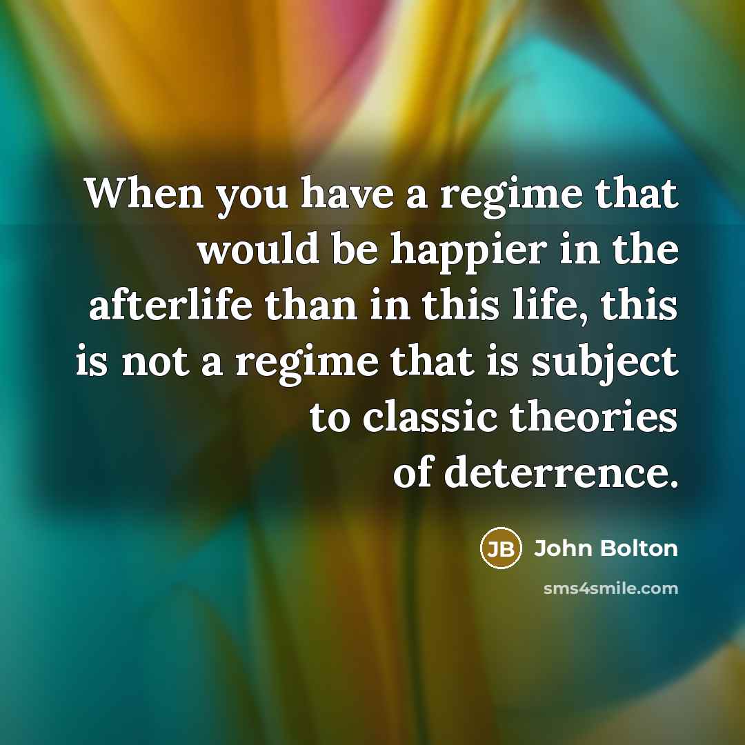 “When you have a regime that would be happier in…” quote by John Bolton