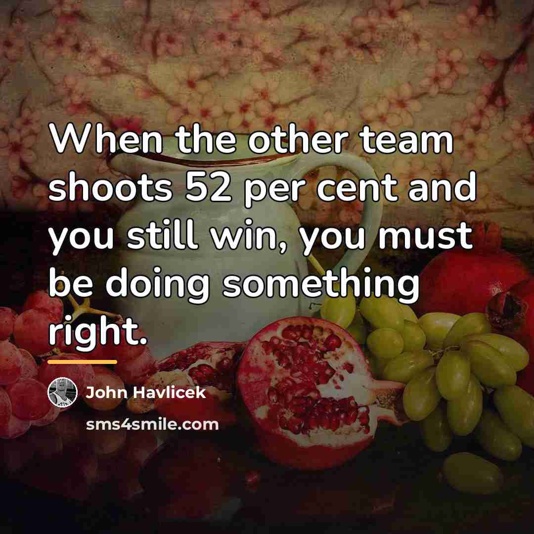 “When the other team shoots 52 per cent and you…” quote by John Havlicek