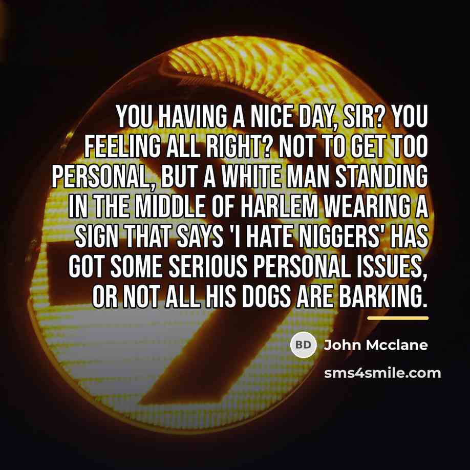 “You having a nice day, sir? You feeling all right?…” quote by John Mcclane