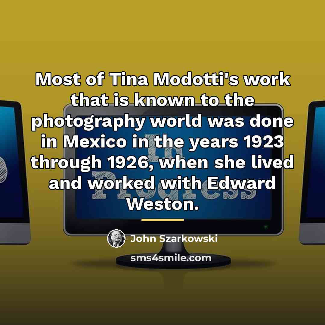 “Most of Tina Modotti's work that is known to the…” quote by John Szarkowski
