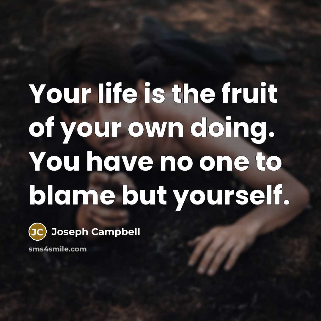 “Your life is the fruit of your own doing. You…” quote by Joseph Campbell