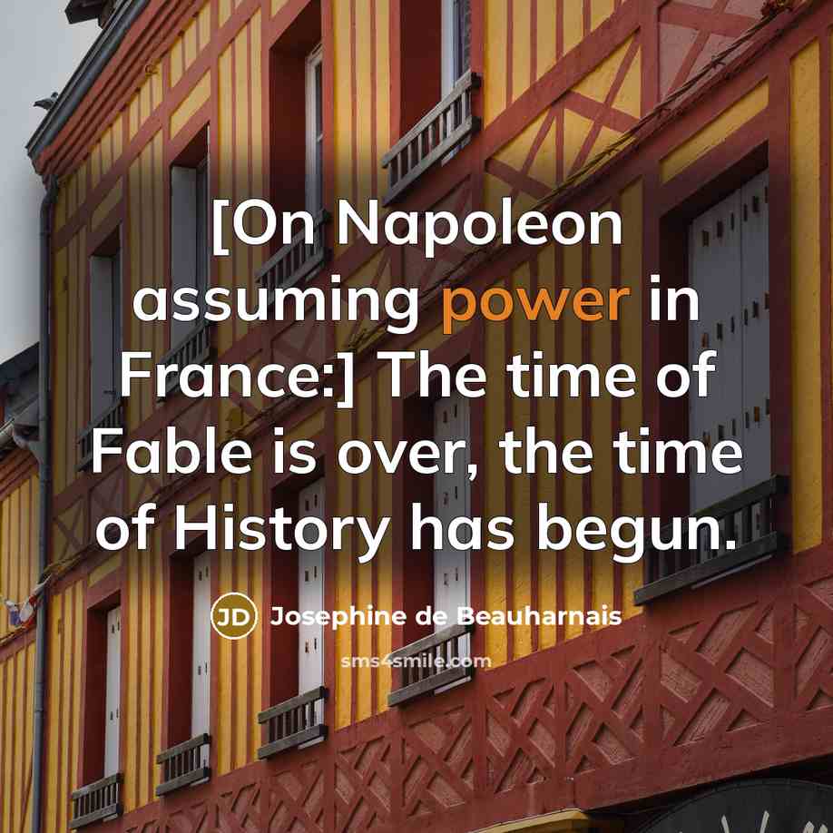 “[On Napoleon assuming power in France:] The time of Fable…” quote by Josephine de Beauharnais