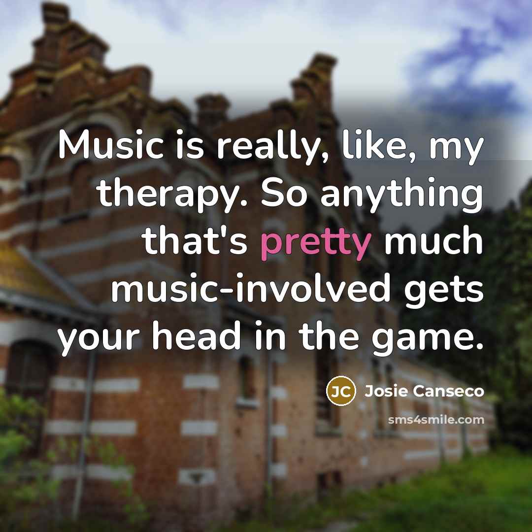 “Music is really, like, my therapy. So anything that's pretty…” quote by Josie Canseco