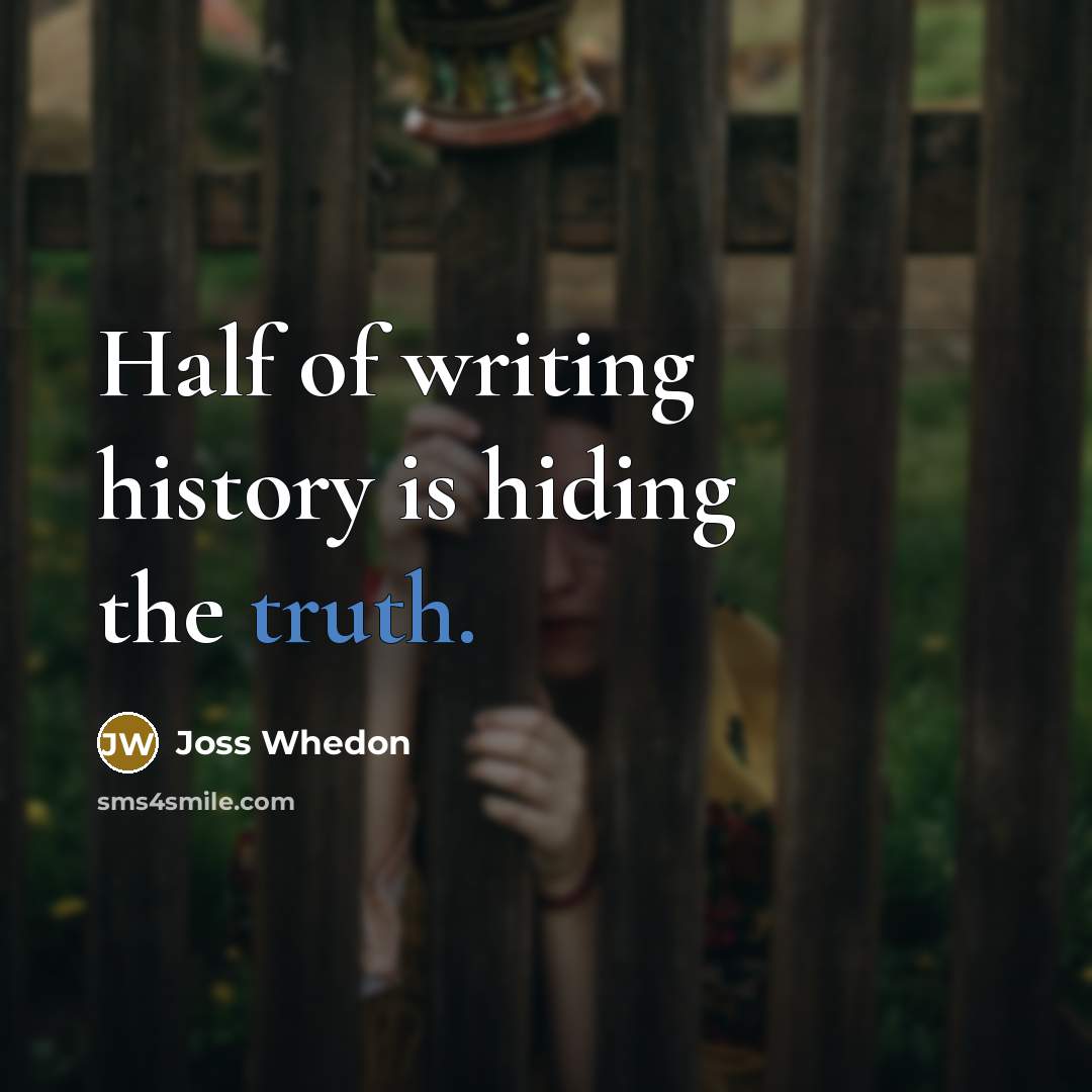“Half of writing history is hiding the truth.…” quote by Joss Whedon