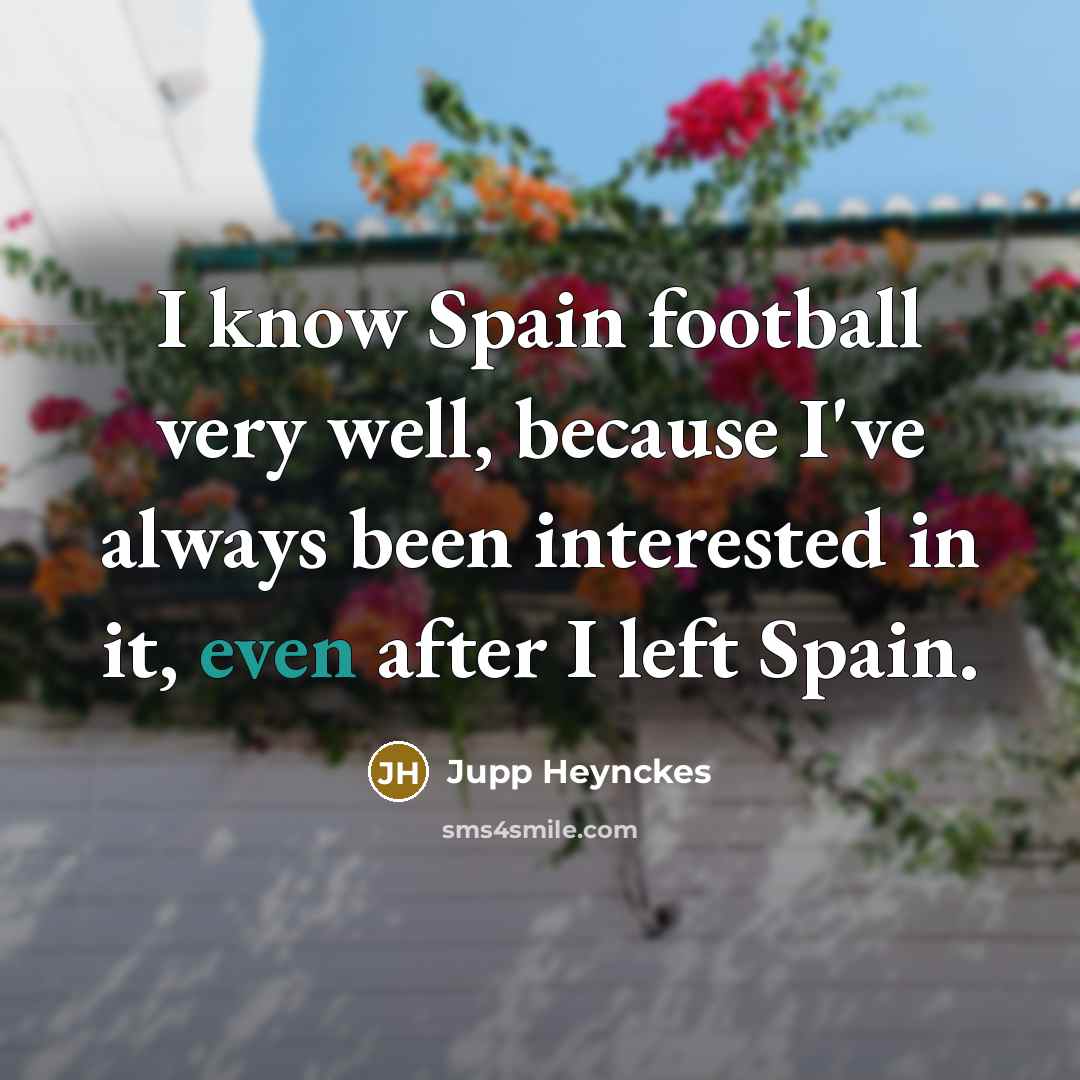 “I know Spain football very well, because I've always been…” quote by Jupp Heynckes