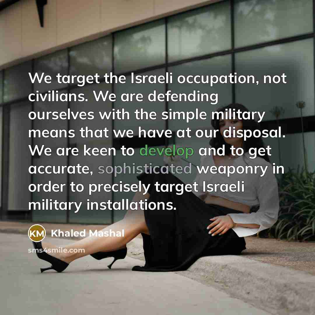 “We target the Israeli occupation, not civilians. We are defending…” quote by Khaled Mashal