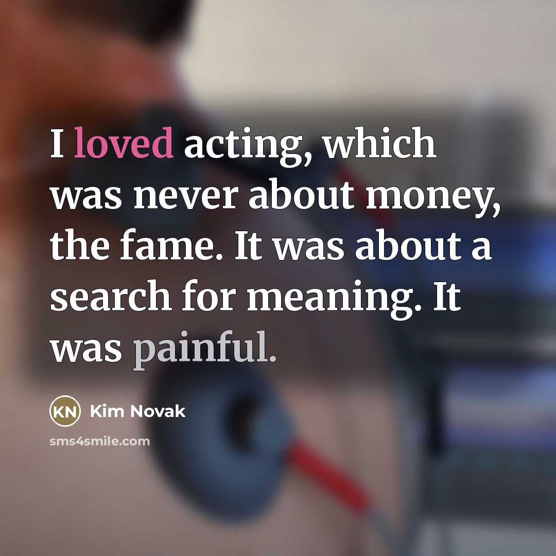 “I loved acting, which was never about money, the fame.…” quote by Kim Novak