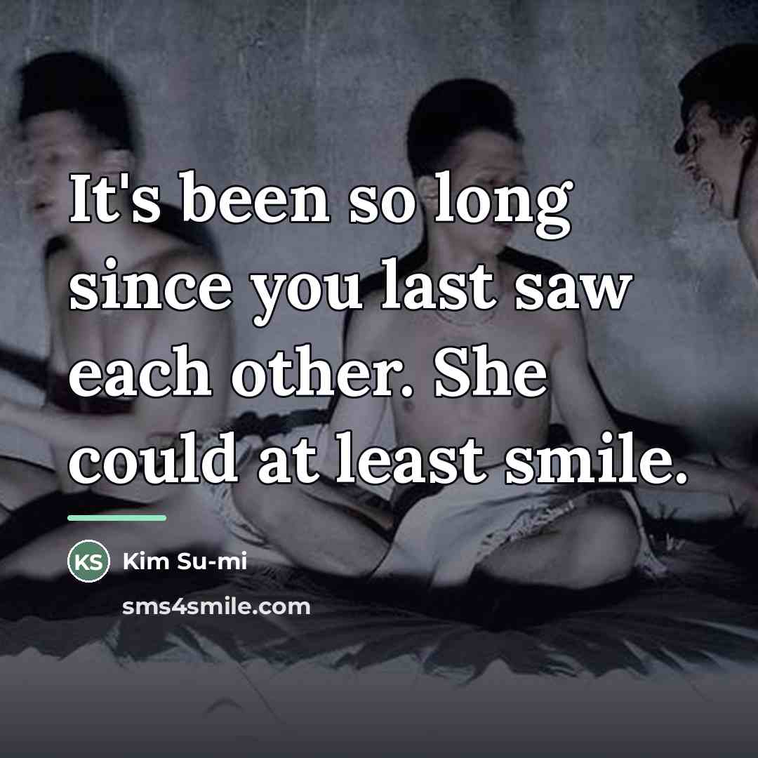 “It's been so long since you last saw each other.…” quote by Kim Su-mi