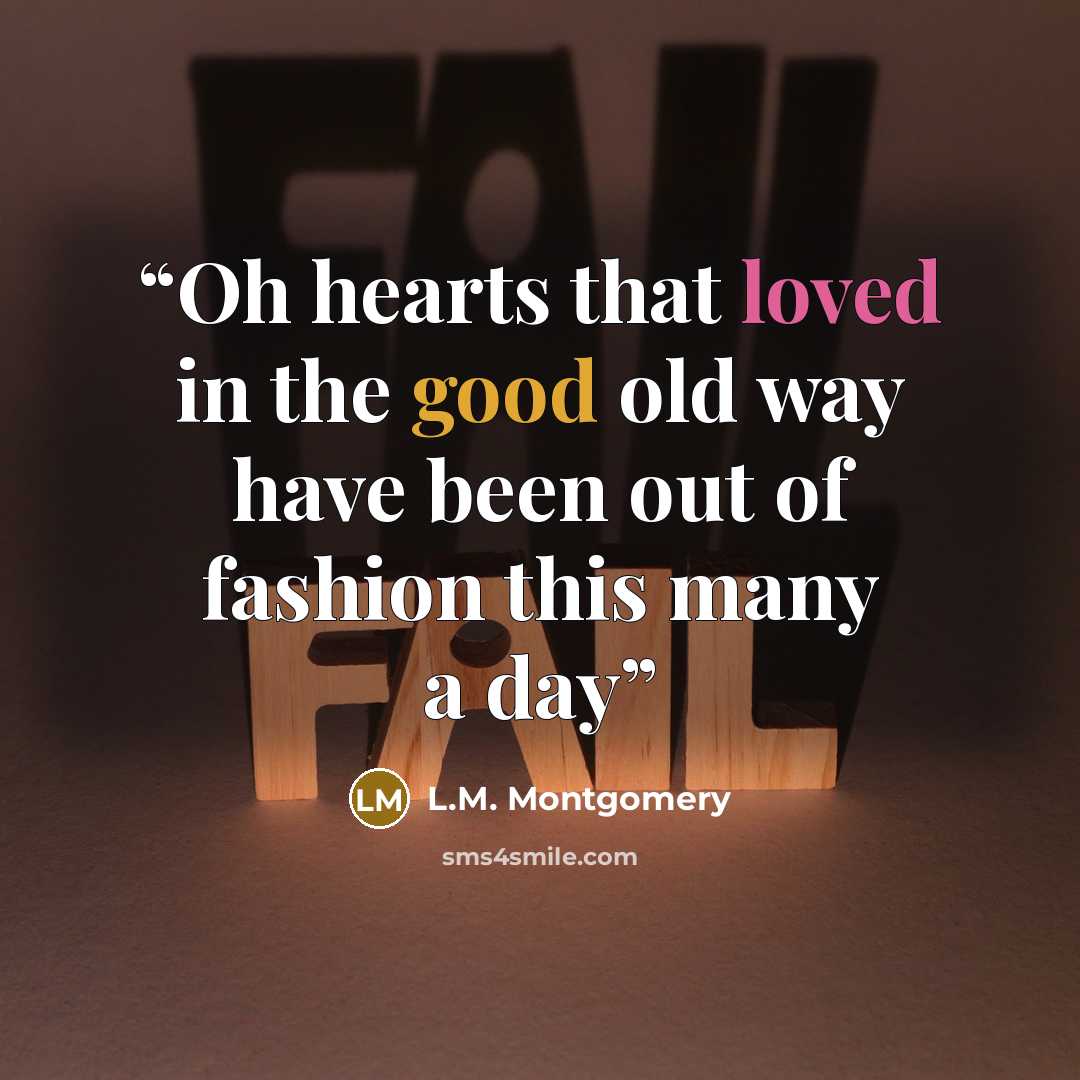 “Oh hearts that loved in the good old way have been out of fashion this many a day” quote by L.M. Montgomery
