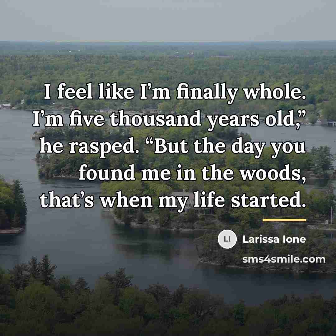 “I feel like I’m finally whole. I’m five thousand years…” quote by Larissa Ione