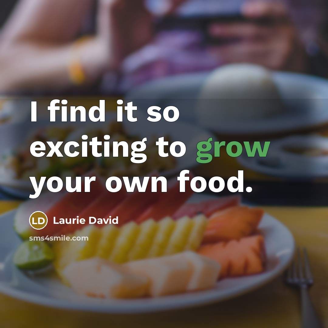 “I find it so exciting to grow your own food.…” quote by Laurie David
