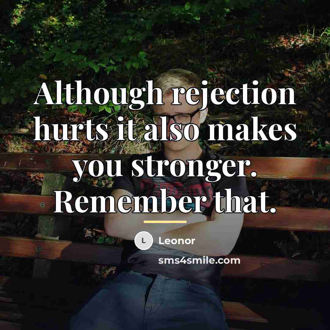 “Although rejection hurts it also makes you stronger. Remember that.…” quote by Leonor