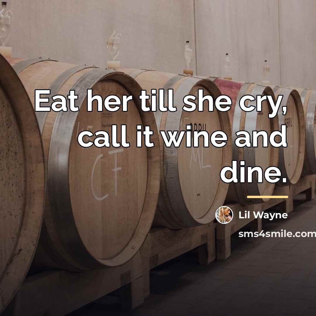 “Eat her till she cry, call it wine and dine.…” quote by Lil Wayne