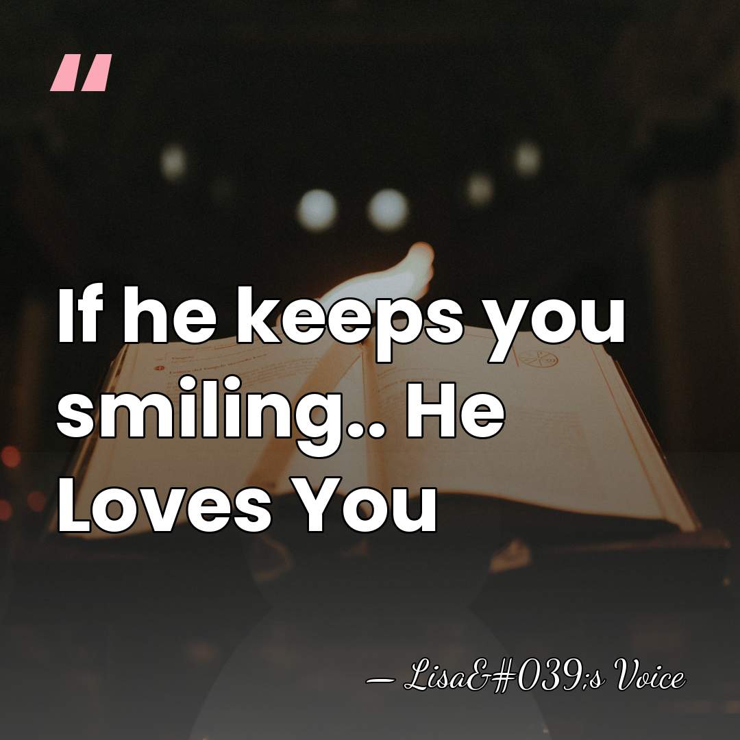 If he keeps you smiling.. He Loves You - Lisa's Voice