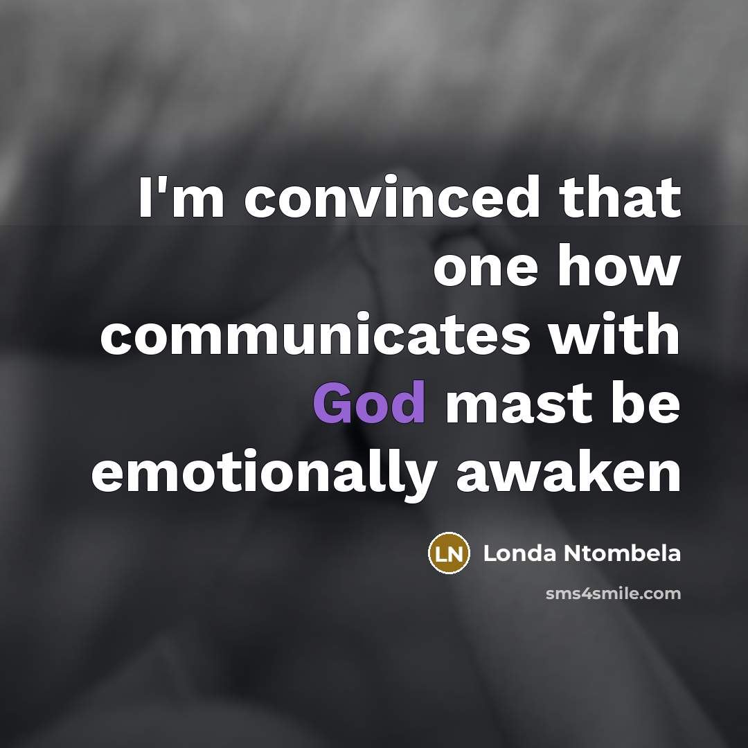 “I'm convinced that one how communicates with God mast be…” quote by Londa Ntombela