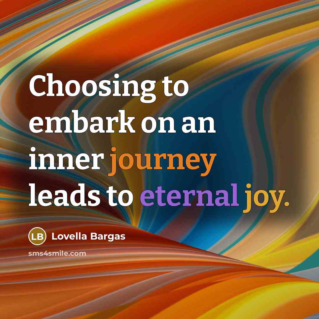 “Choosing to embark on an inner journey leads to eternal joy.” quote by Lovella Bargas