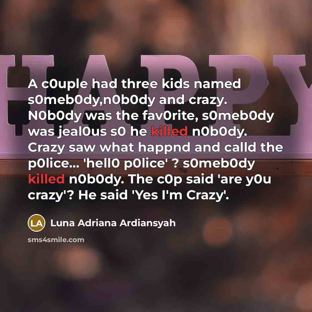 “A c0uple had three kids named s0meb0dy,n0b0dy and crazy. N0b0dy…” quote by Luna Adriana Ardiansyah
