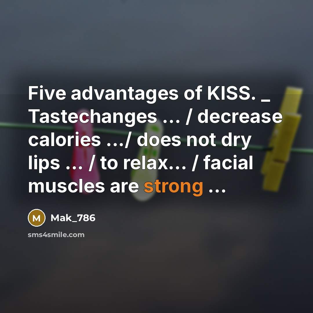 “Five advantages of KISS. _ Tastechanges ... / decrease calories .../ does not dry lips ... / to relax... / facial muscles are strong ...” quote by Mak_786