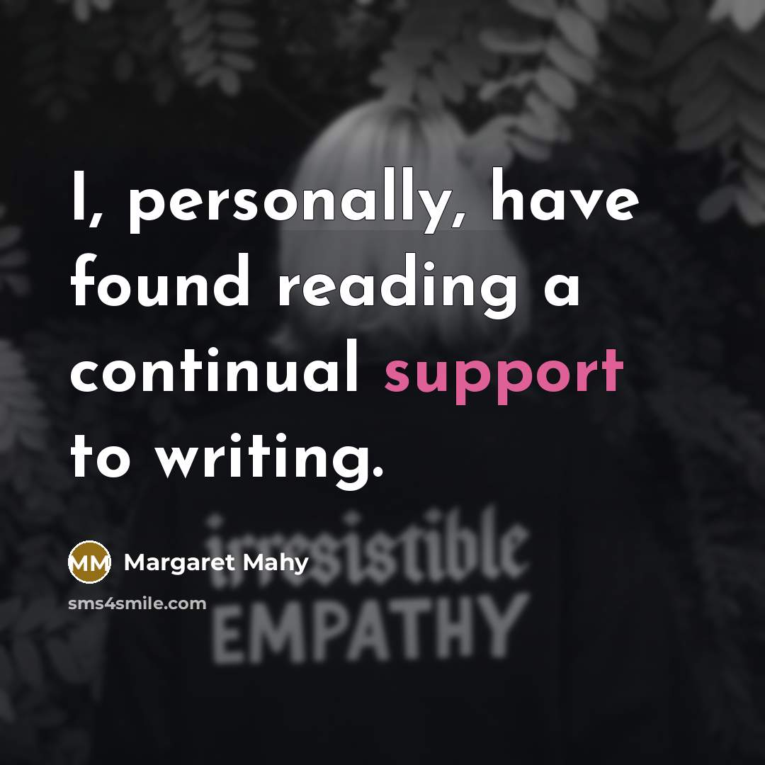 “I, personally, have found reading a continual support to writing.…” quote by Margaret Mahy
