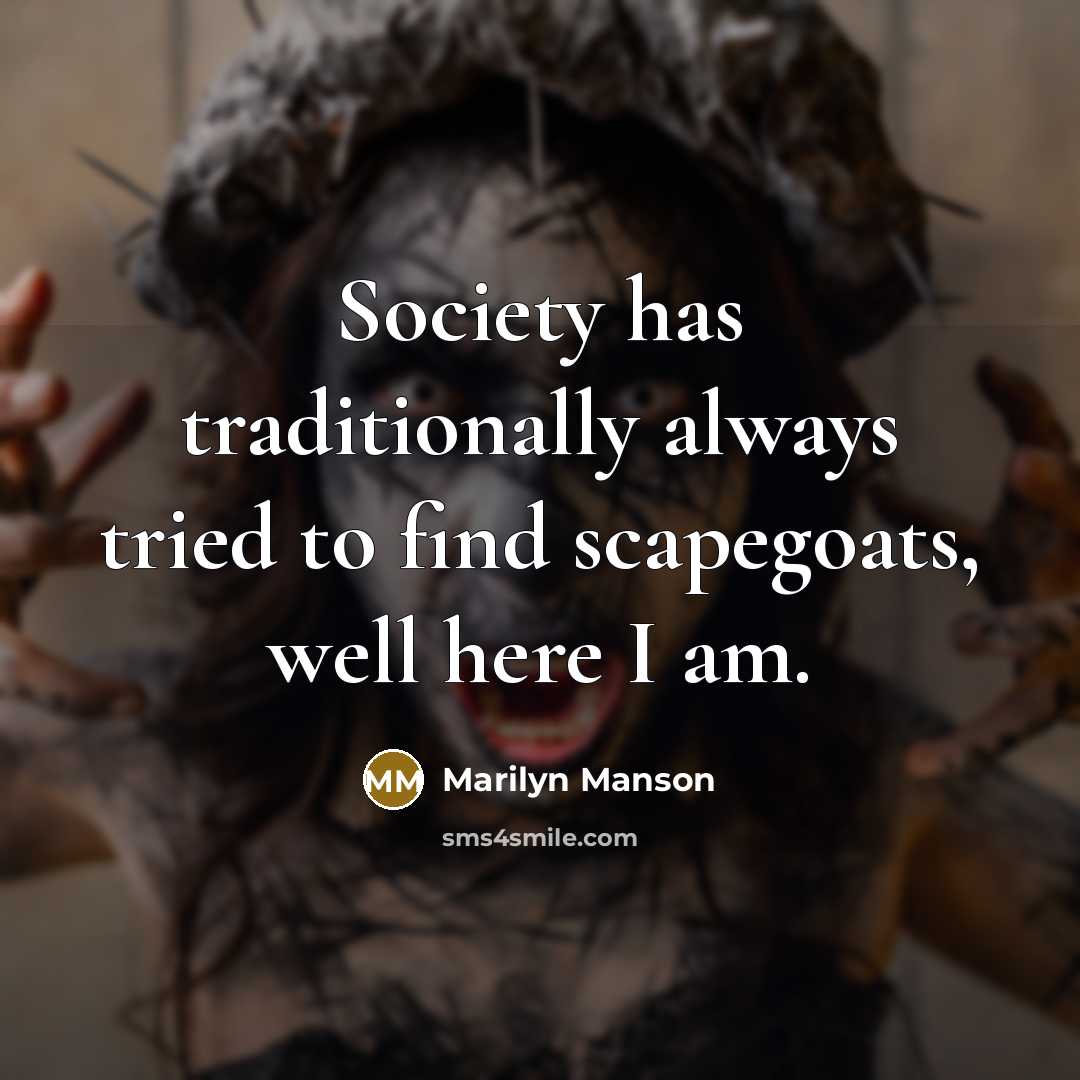 “Society has traditionally always tried to find scapegoats, well here…” quote by Marilyn Manson