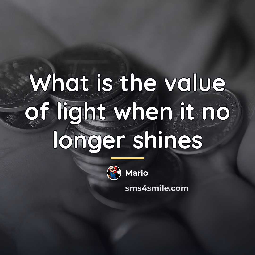“What is the value of light when it no longer…” quote by Mario