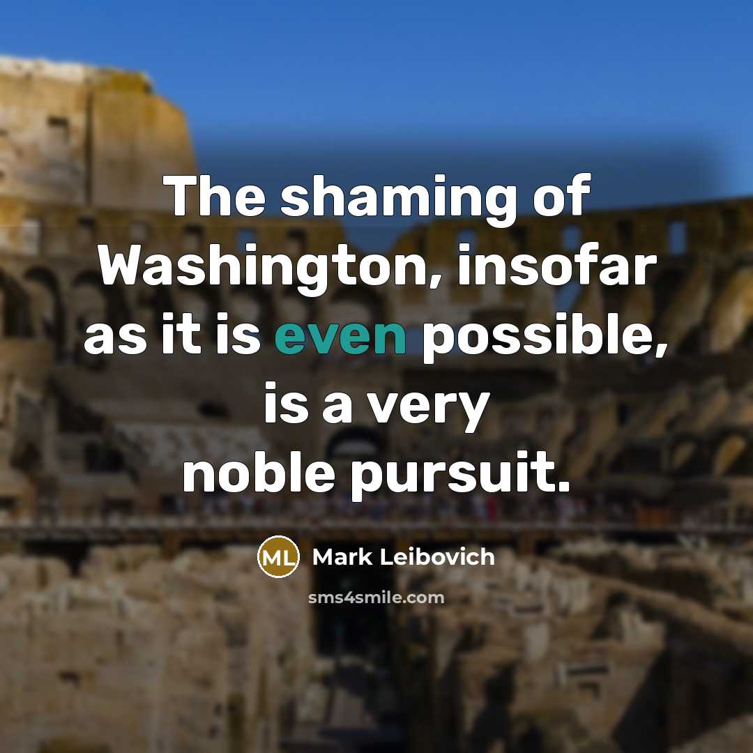 “The shaming of Washington, insofar as it is even possible,…” quote by Mark Leibovich