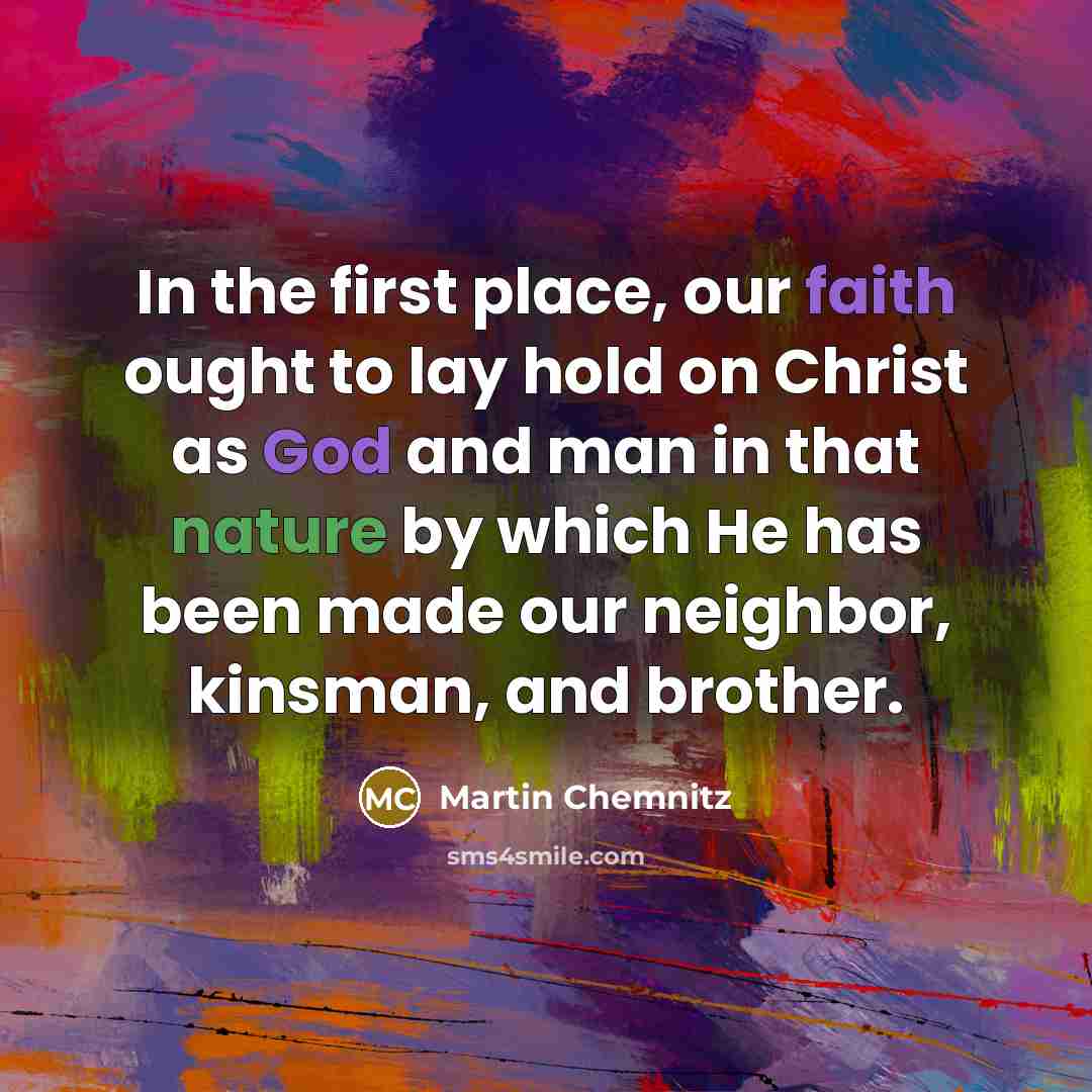 “In the first place, our faith ought to lay hold…” quote by Martin Chemnitz