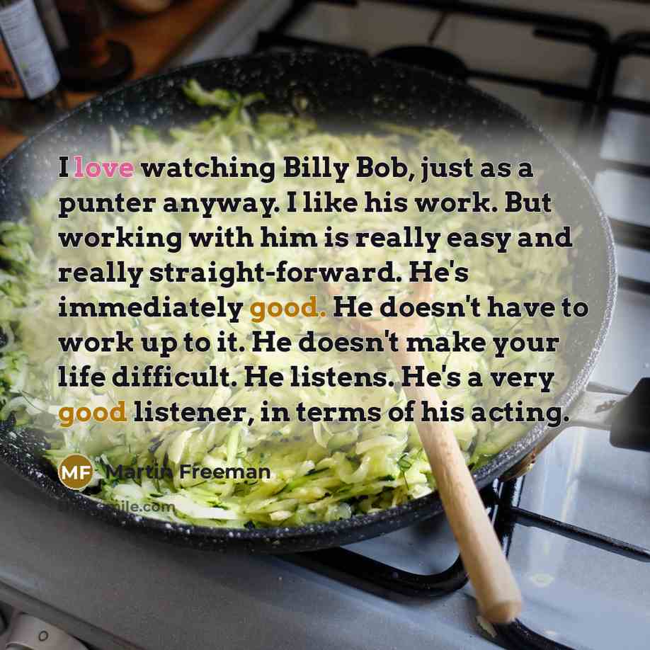 “I love watching Billy Bob, just as a punter anyway.…” quote by Martin Freeman