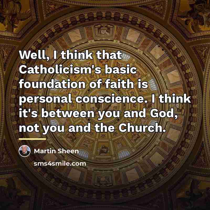 “Well, I think that Catholicism's basic foundation of faith is…” quote by Martin Sheen