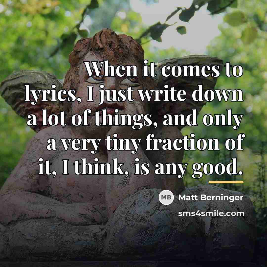 “When it comes to lyrics, I just write down a…” quote by Matt Berninger