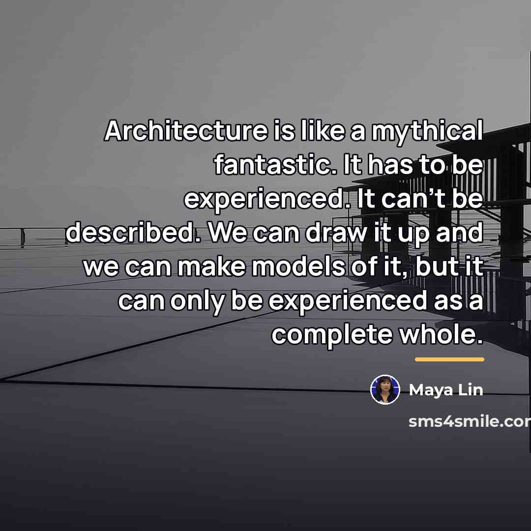 “Architecture is like a mythical fantastic. It has to be…” quote by Maya Lin