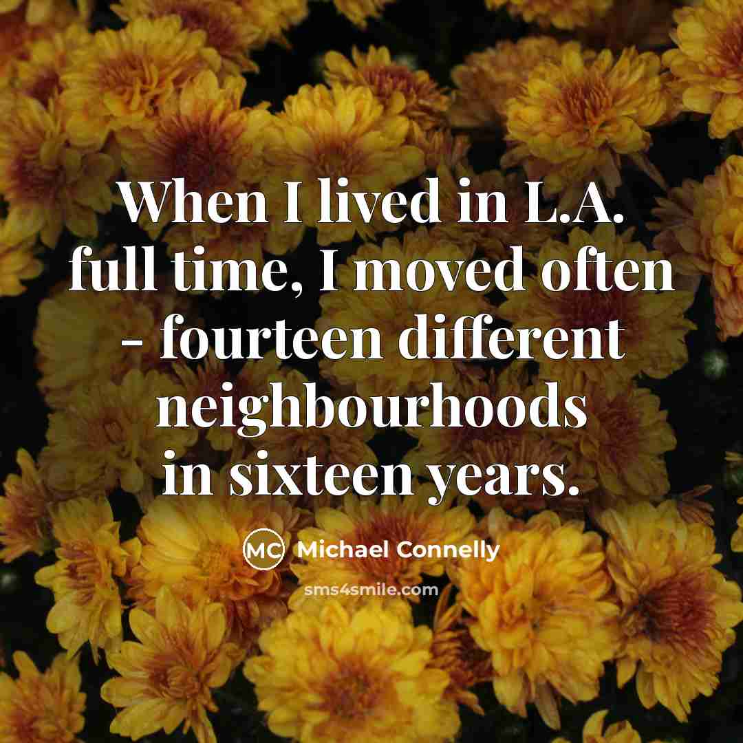 “When I lived in L.A. full time, I moved often…” quote by Michael Connelly