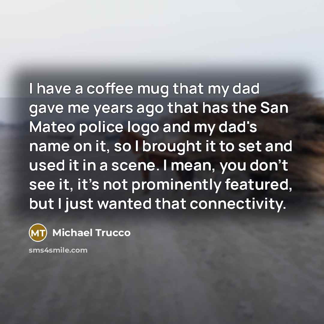 “I have a coffee mug that my dad gave me…” quote by Michael Trucco