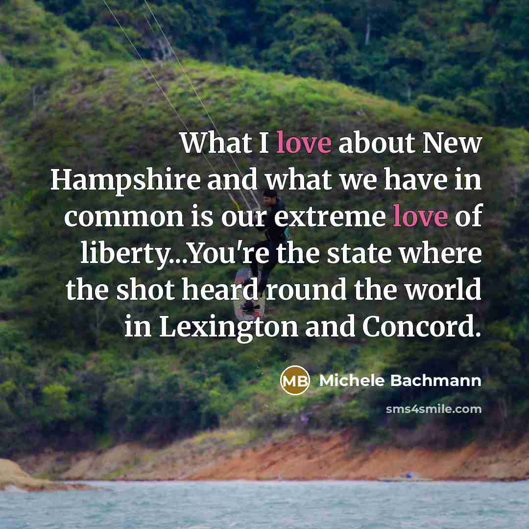 “What I love about New Hampshire and what we have…” quote by Michele Bachmann