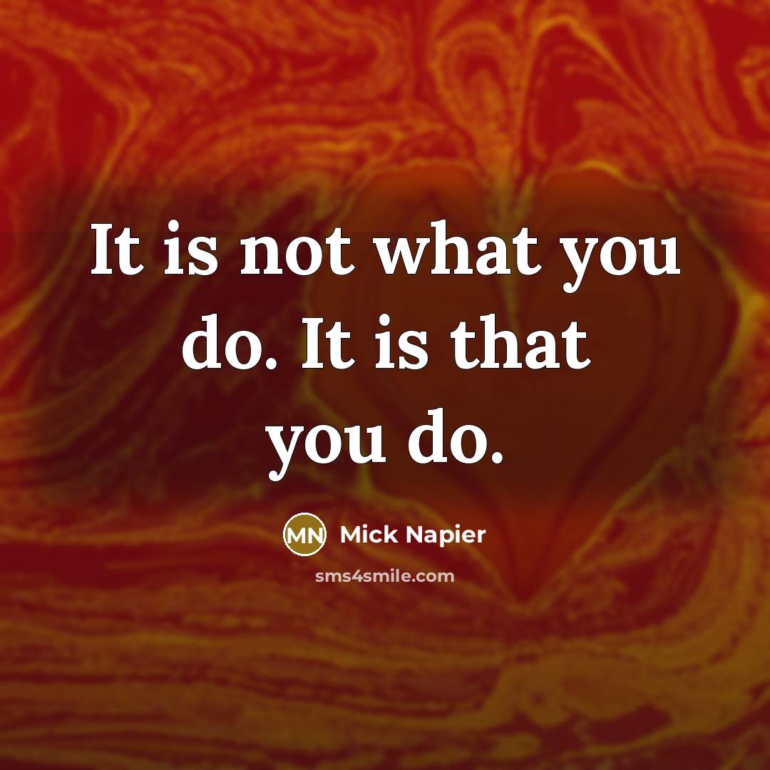 “It is not what you do. It is that you…” quote by Mick Napier