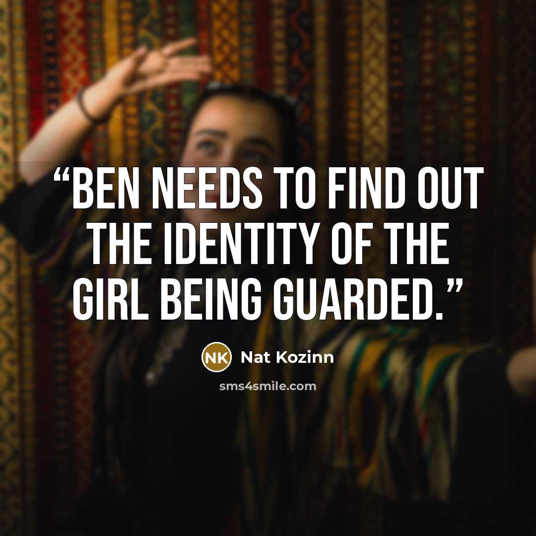 “Ben needs to find out the identity of the girl being guarded.” quote by Nat Kozinn