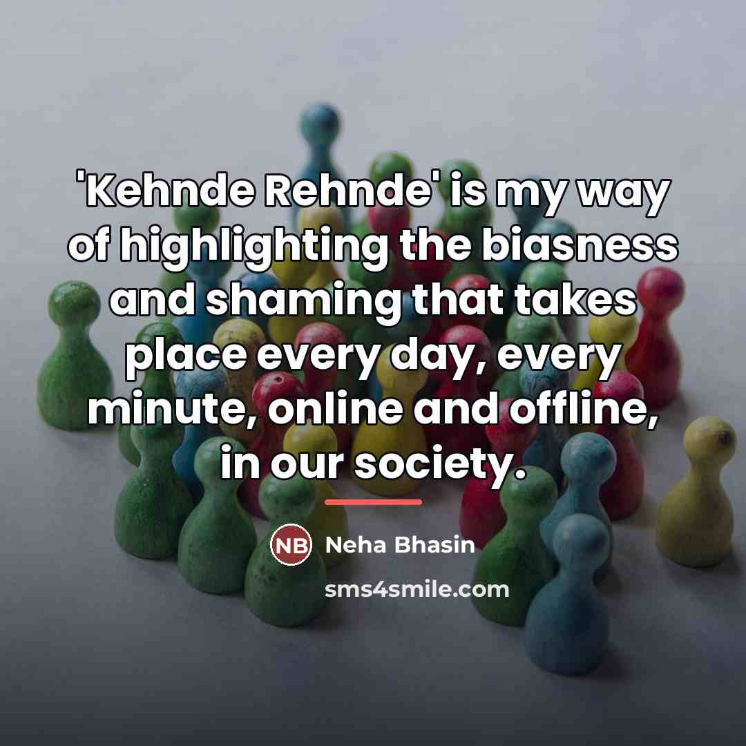 “'Kehnde Rehnde' is my way of highlighting the biasness and…” quote by Neha Bhasin