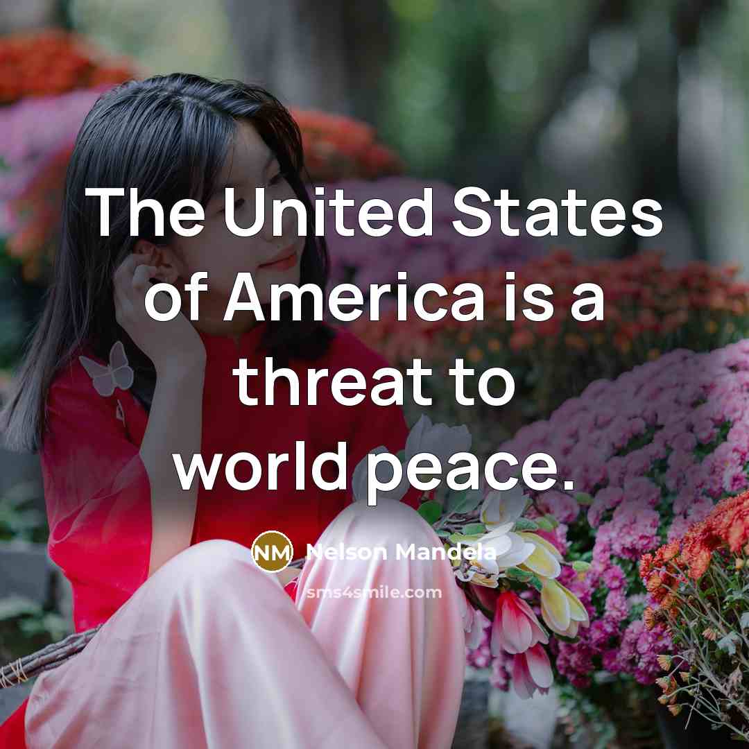 “The United States of America is a threat to world…” quote by Nelson Mandela