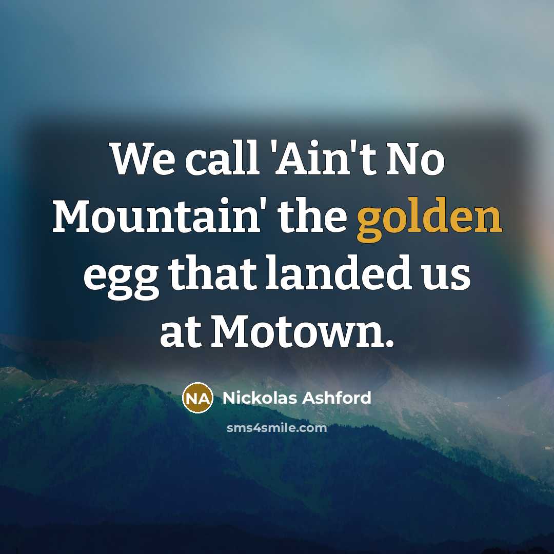 “We call 'Ain't No Mountain' the golden egg that landed…” quote by Nickolas Ashford