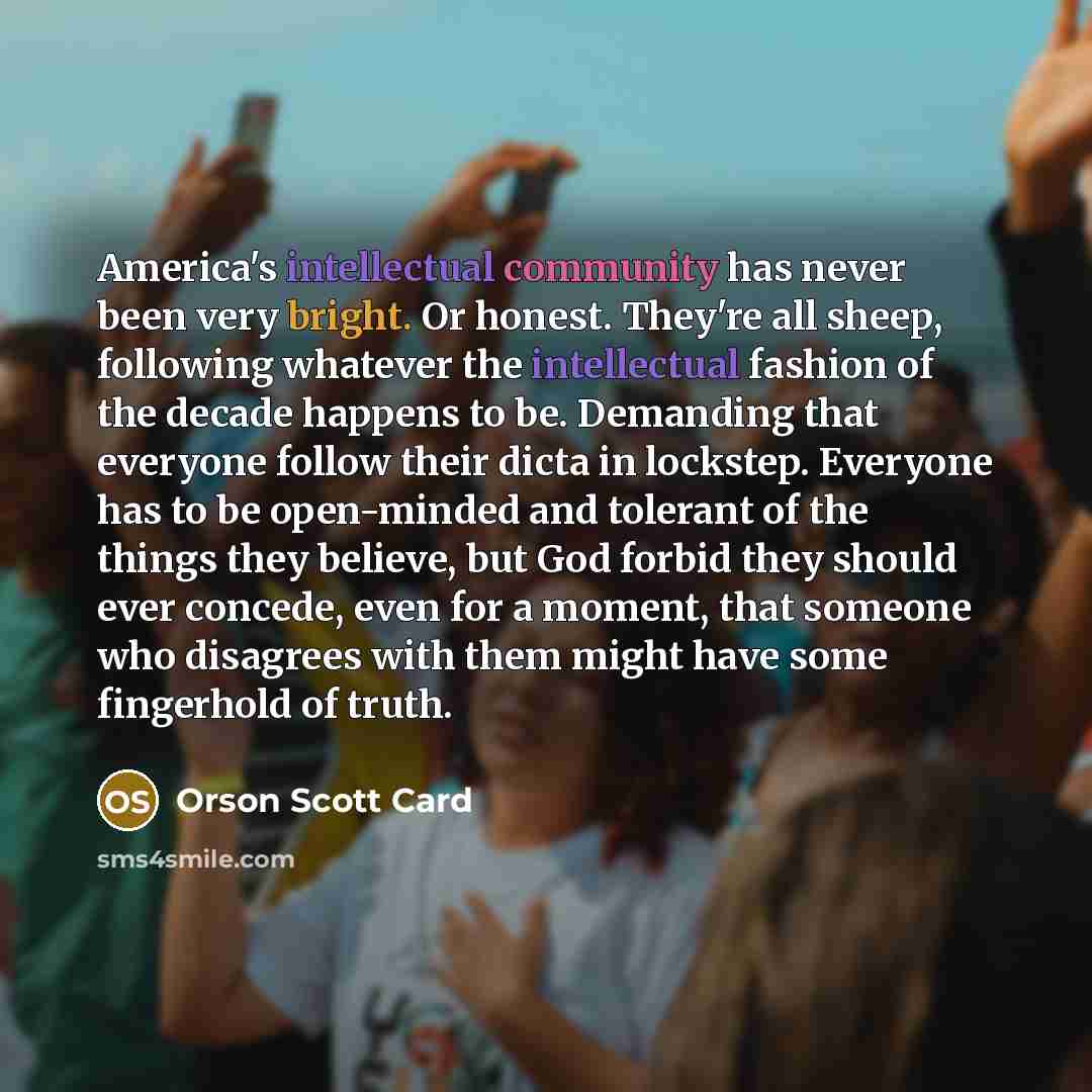 “America's intellectual community has never been very bright. Or honest.…” quote by Orson Scott Card